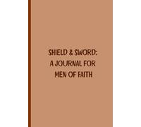 Shield & Sword: A Journal for Men of Faith: Armor Up. Stand Firm. Write Boldly.