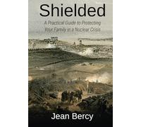 SHIELDED:: A Practical Guide to Protecting Your Family in a Nuclear Crisis