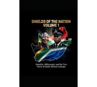 SHIELDS OF THE NATION: Shields of the Nation: Mandela, Mkhwanazi, and the Two Faces of South African Courage - Volume 1