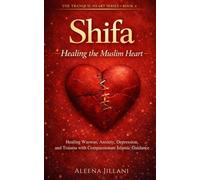 Shifa: Healing the Muslim Heart: An Islamic Guide to Emotional Recovery, Spiritual Restoration, and Finding Allah in Your Pain (The Tranquil Heart)