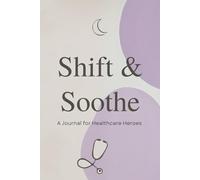 Shift and Soothe: A Journal for Healthcare Heroes