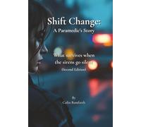 Shift Change: A Paramedic's Story: What survives when the sirens go silent (Second Edition)
