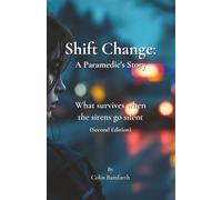Shift Change: A Paramedic's Story: What survives when the sirens go silent (Second Edition)