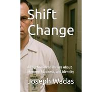 Shift Change: A Psychological Thriller About Memory, Madness, and Identity