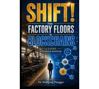 SHIFT!: From Factory Floors to Blockchains | Lessons in Relentless Reinvention