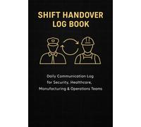 Shift Handover Log Book: Daily Workplace Incident & Task Tracker for Security, Industrial, and Operations Teams: Record Shift Activities, Safety ... with Timestamped Logs and Status Alerts