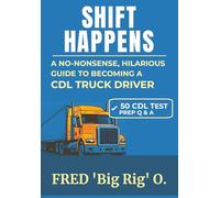 Shift Happens: A No-Nonsense, Hilarious Guide to Becoming a CDL Truck Driver: Everything you need to know to pass the CDL Test, Get Hired and Thrive in a Trucking Career.