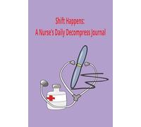 “Shift Happens: A Nurse’s Daily Decompress Journal”
