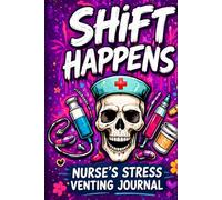 Shift Happens: Because These Shifts Be Ghetto: A Real & Raw Nurse Journal to Vent, Reflect, and Reset After Every Shift