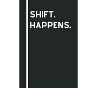 Shift Happens: Funny Sarcastic Quotes, Notebook Journal For Nurses and Doctors, Gift For Co-workers, Friends and Family, White Lined Papper, 120 Pages