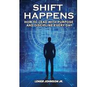 Shift Happens: How to Lead with Purpose and Discipline Every Day