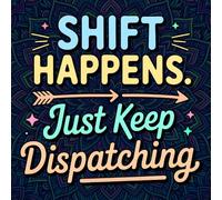 Shift Happens Just Keep Dispatching: Funny 911 Operator Dispatcher Adult Coloring Book Relatable Quotes Stress Relieving Appreciation Gift Idea For First Responders