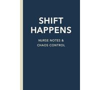 Shift Happens - Nurse Notes & Chaos Control: Funny Nurse Notebook for Men & Women, Nursing Humor Notebook, Funny Gifts for Nurses, Aides, Coworkers, Friends and Family (Lined Journal with Quotes)