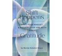 Shift Happens: Shift Your Mindset and Elevate Your Vibe with Daily Gratitude