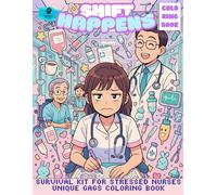 Shift Happens : Survival Kit For Stressed Nurses - Unique Gags Coloring Book: Bold And Easy Drawings For Stress Relief And Relaxation. A Cozy, Cute, ... Perfect Gag Gift For Women And Nursery Fun