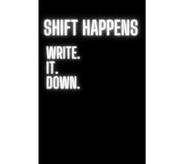 Shift Happens Write It Down: Funny Notebook silly Journal for Friends, Family and Nurses gift. (6"x9", BlackWhite)