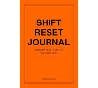 Shift Reset Journal: A Daily Wind-Down for Shift Workers (ie: healthcare workers, law enforcement, teachers, clinicians, etc): A Guided Reset For Life On The Clock