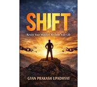 Shift: Rewire Your Mindset, Reclaim Your Life