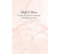 Shift&Shine: A Daily Journal to Cultivate Gratitude, Joy, Minfdulness and Manifestation with 90 Days of Morning & Evening Prompts