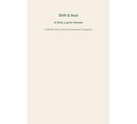 Shift & Soul: A Daily Log for Nurses: A Mindful Shift Journal for Nurses & Caregivers
