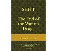 SHIFT- The End of the War on Drugs: Memoir of a DEA Special Agent Assigned to The White House National Security Council, 1990/1994