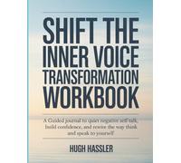 Shift The Inner Voice Transformation Workbook: A Guided Journal to Quiet Negative Self-Talk, Build Confidence, and Rewire the Way You Think and Speak to Yourself
