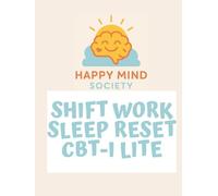 Shift-Work Sleep Reset (CBT-I Lite) Workbook: Gentle Tools and Sleep Science Strategies for Night Shifts and Rotating Schedules (Happy Mind Society Workbooks)