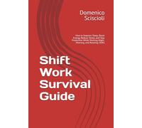 Shift Work Survival Guide: How to Improve Sleep, Boost Energy, Reduce Stress, and Stay Productive While Working Night, Morning, and Rotating Shifts