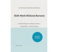Shift Work Without Burnout: 14-Week Planner to Reduce Stress • Sleep Better • Boost Energy