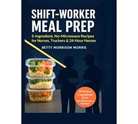 SHIFT-WORKER MEAL PREP: 5-Ingredient, No-Microwave, Grab-and-Go Recipes for Nurses, Truckers, EMTs & 12-Hour Heroes - Quick Make-Ahead Lunches to Stay Energized on the Night Shift