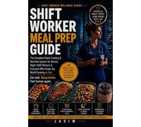 Shift Worker Meal Prep Guide: The Complete Batch Cooking & Nutrition System for Nurses, Night Shift Workers & Busy Professionals