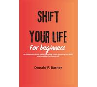 Shift Your Life For Beginners: An independent Study Guide to Breaking Cycles, Renewing Your Mind, and Becoming Your Future Self