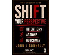 SHIFT Your Perspective: Intentions • Actions • Outcomes: Choice - Every Choice Creates You: 3 (SMAC® Leadership Series)