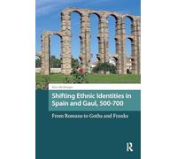 Shifting Ethnic Identities in Spain and Gaul, 500-700: From Romans to Goths and Franks (Late Antique and Early Medieval Iberia)