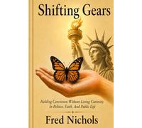 Shifting Gears: Holding Conviction Without Losing Curiosity in Politics, Faith, and Public Life