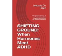 SHIFTING GROUND: When Hormones Meet ADHD: A Psychologist's Memoir of Perimenopause, Late Diagnosis, and the Body That Stopped Cooperating (The Jigsaw Mind Series)