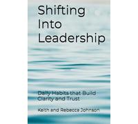 Shifting Into Leadership: Daily Habits that Build Clarity and Trust (The Leadership Shift Series)