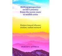 Shifting perspectives on life's journey: Enjoy the scenic route to midlife crisis: Venture inward, discover wisdom, radiate outward
