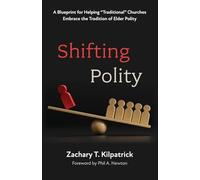 Shifting Polity: A Blueprint for Helping "Traditional" Churches Embrace the Tradition of Elder Polity