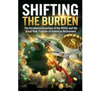 Shifting the Burden: The Accidental Invention of the 401(k) and the Great Risk Transfer of American Retirement
