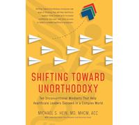 Shifting Toward Unorthodoxy: Ten Unconventional Mindsets That Help Healthcare Leaders Succeed in a Complex World