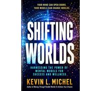 Shifting Worlds: Harnessing the Power of Mental Models for Success and Wellness