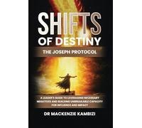 Shifts of Destiny: The Joseph Protocol: A Leader's Guide To Leveraging Necessary Negatives And Building Unbreakable Capacity For Influence And Impact