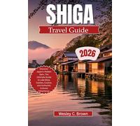 SHIGA TRAVEL GUIDE 2026: Discover Japan’s Hidden Gem, The Ultimate Guide to Lake Biwa, Castles, Cuisine, and Authentic Cultural Adventures