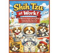 Shih Tzu at Work!: A Whimsical Adult Coloring Book Featuring Shih Tzus in Fun and Imaginative Careers