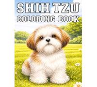 Shih Tzu Coloring Book: A Relaxing Collection of Adorable Fluffy Puppies in Everyday Scenes for Stress Relief and Creative Fun (My Cute Dog Coloring Collection)