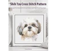 Shih Tzu Cross Stitch Pattern: A Large Print Detailed Pet Portrait Pattern with Multi-Brand Floss Chart (Best in Stitches: Dog Portrait Cross-Stitch Collection)