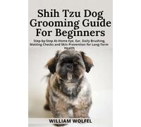 Shih Tzu Dog Grooming Guide For Beginners: Step-by-Step At-Home Eye, Ear, Daily Brushing, Matting Checks and Skin Prevention for Long-Term Health.