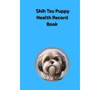 Shih Tzu Puppy Health Record Book: Medical History Log for Boy Shih Tzu Puppies - Blue Color Soft Cover with 101 Pages for Vaccination and Vet Visit Tracking