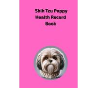 Shih Tzu Puppy Health Record Book: Medical History Log for Girl Shih Tzu Puppies - Pink Color Soft Cover with 101 Pages for Vaccination and Vet Visit Tracking